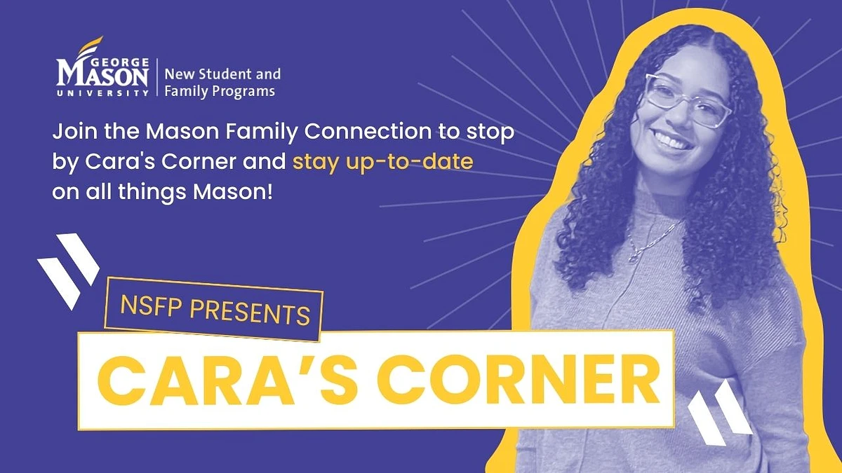 An advertisement for "Cara's Corner" by George Mason University's New Student and Family Programs encouraging people to stay updated on all things Mason.